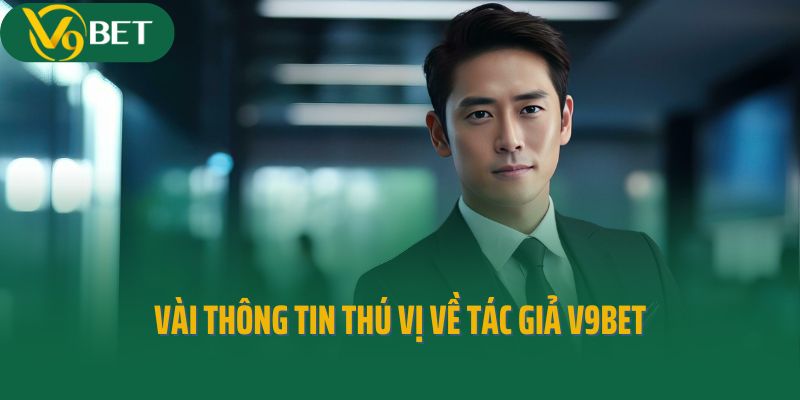 Vài thông tin thú vị về tác giả V9Bet